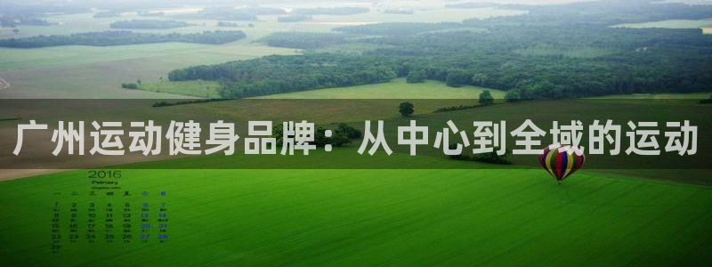 凯捷体育开户：广州运动健身品牌：从中心到全域的运动