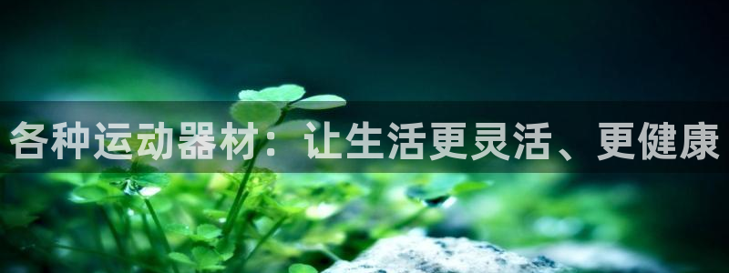 凯捷体育招商电话地址是多少：各种运动器材：让生活更灵活、更健