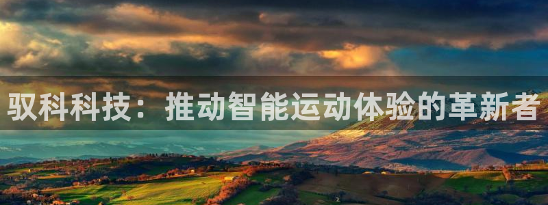 凯捷体育娱乐下载：驭科科技：推动智能运动体验的革新者