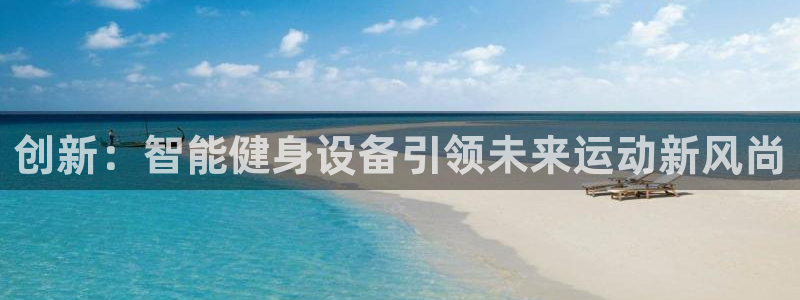 凯捷体育代理：创新：智能健身设备引领未来运动新风尚