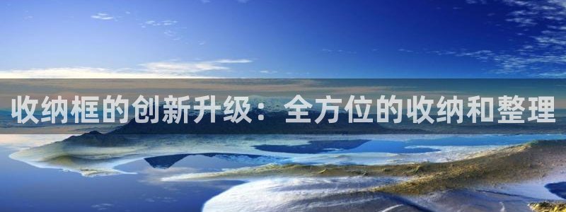 凯捷体育神州：收纳框的创新升级：全方位的收纳和整理