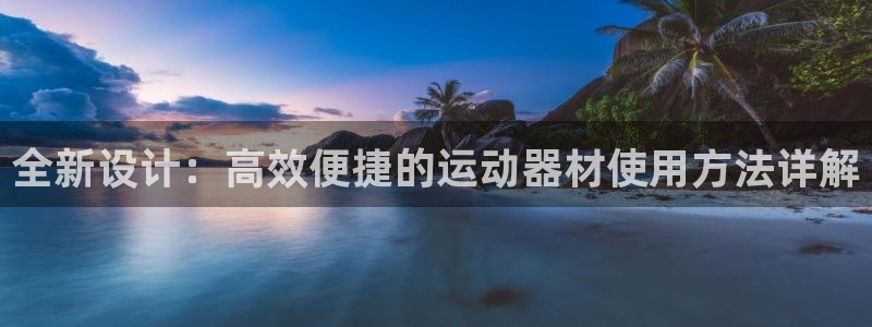 凯捷体育招商电话是多少啊：全新设计：高效便捷的运动器材使用方