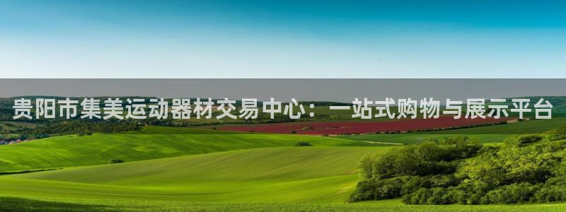 凯捷体育官方：贵阳市集美运动器材交易中心：一站式购物