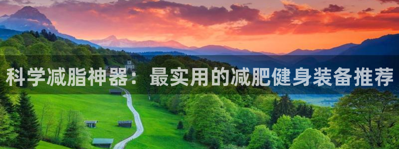 凯捷体育平台注册：科学减脂神器：最实用的减肥健身装备