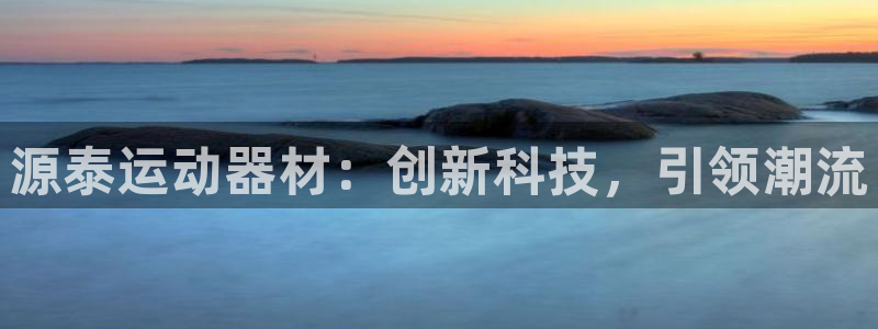 凯捷体育招商电话是多少啊：源泰运动器材：创新科技，引领潮流