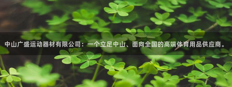 注册凯捷体育：中山广盛运动器材有限公司：一个立足中山、面向全