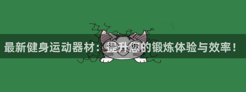 凯捷体育软件：最新健身运动器材：提升您的锻炼体验与效