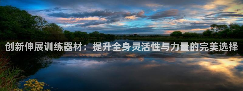 海南凯捷体育：创新伸展训练器材：提升全身灵活性与力量