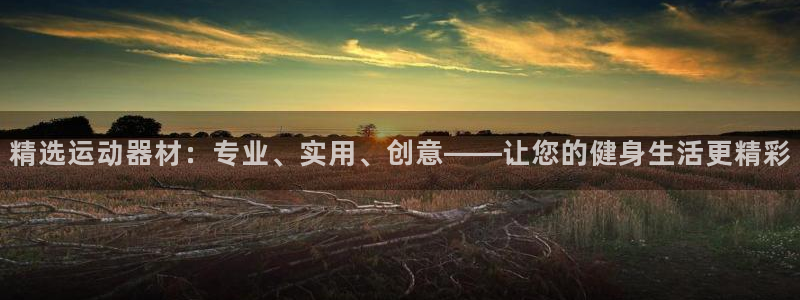 凯捷体育招商电话是多少啊:精选运动器材:专业、实用、创意——